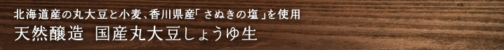 北海道産の丸大豆と小麦、香川県産「さぬきの塩」を使用 天然醸造 国産丸大豆しょうゆ生