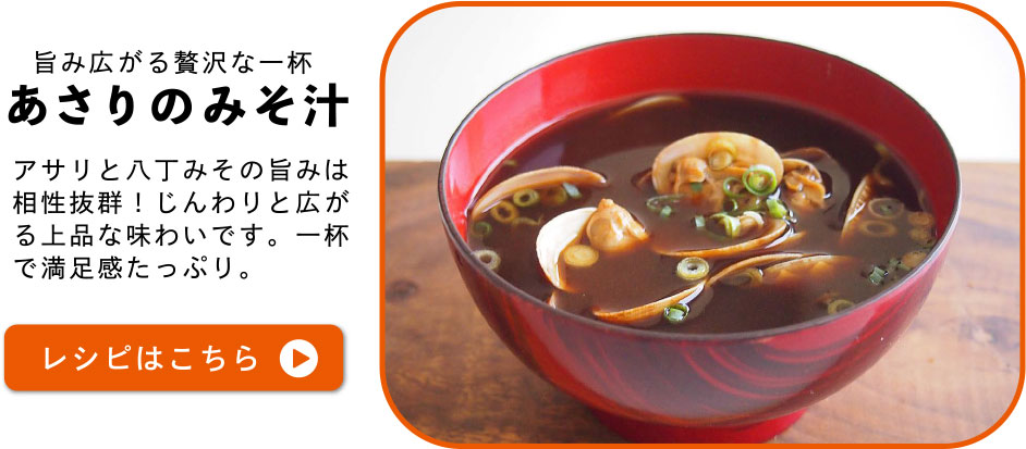 旨み広がる贅沢な一杯　あさりのみそ汁　アサリと八丁みその旨みは相性抜群！じんわりと広がる上品な味わいです。一杯で満足感たっぷり。レシピはこちら